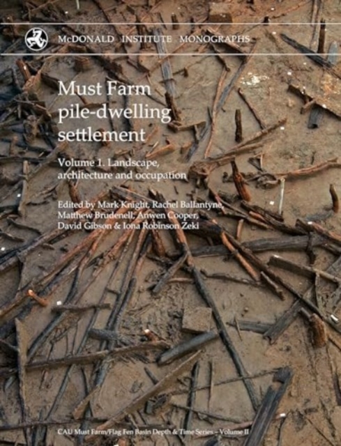 Must Farm pile-dwelling settlement : Volume 1. Landscape, architecture and occupation, Hardback Book