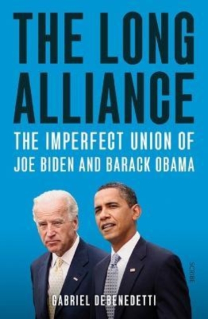 The Long Alliance : the imperfect union of Joe Biden and Barack Obama, Paperback / softback Book