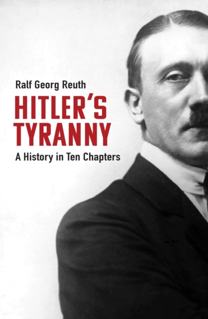 Hitler's Tyranny : A History in Ten Chapters, Hardback Book