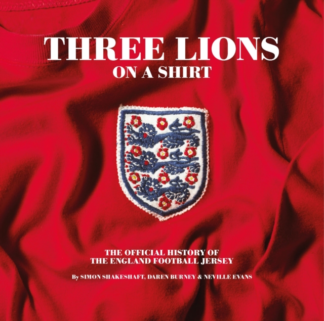 Three Lions On A Shirt : The Official History of the England Football Jersey, Hardback Book