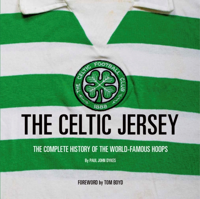 The Celtic Jersey : The story of the famous green and white hoops told through historic match worn shirts, Hardback Book