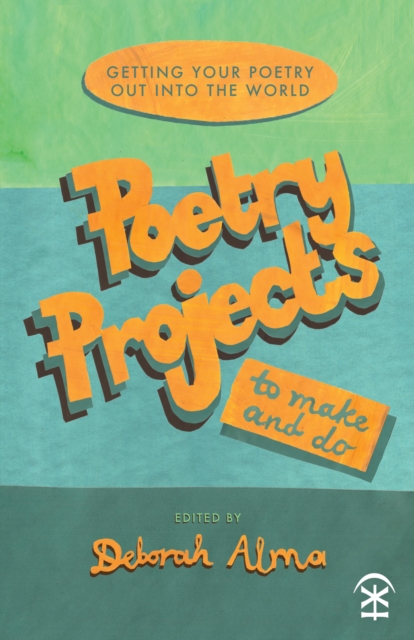 Poetry Projects to Make and Do : Getting your poetry out into the world, EPUB eBook
