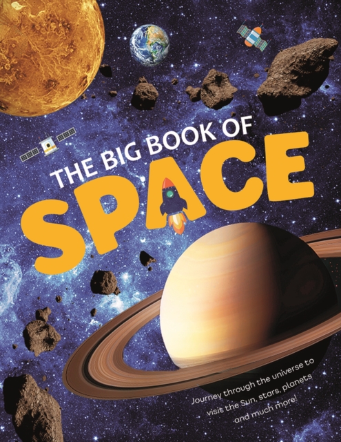 The Big Book Of Space : Journey through the universe to visit the Sun, Moon and Planets in our Solar System. Check out cool space facts of the past, present and the future, Paperback / softback Book