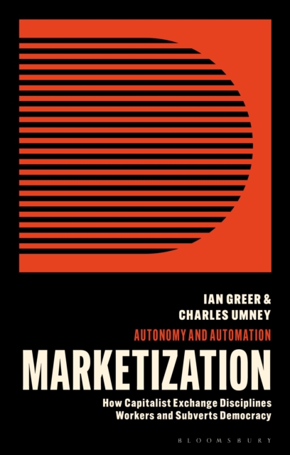 Marketization : How Capitalist Exchange Disciplines Workers and Subverts Democracy, Paperback / softback Book