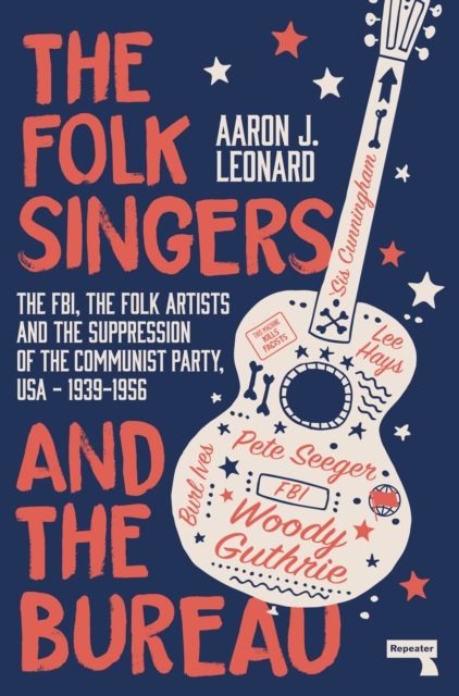 The Folk Singers and the Bureau : The Fbi, the Folk Artists and the Suppression of the Communist Party, Usa-1939-1956, Paperback / softback Book