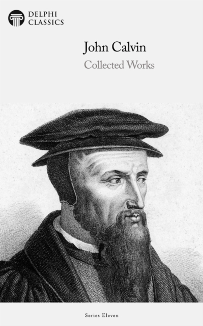 Delphi Collected Works of John Calvin (Illustrated), EPUB eBook