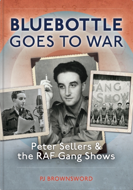 Bluebottle Goes To War : Peter Sellers & the RAF Gang Shows, Hardback Book