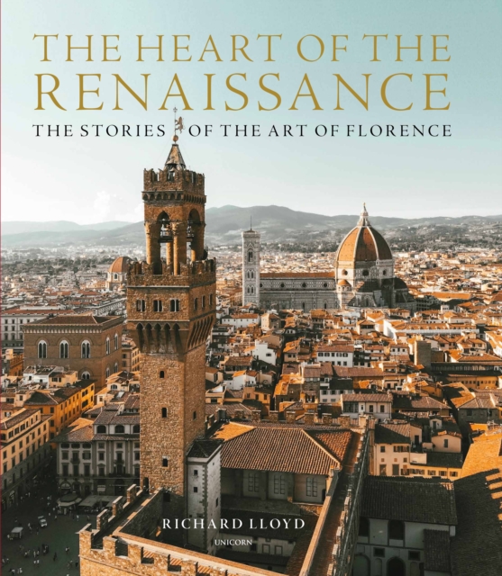 The Heart of the Renaissance : The Stories of the Art of Florence, Hardback Book