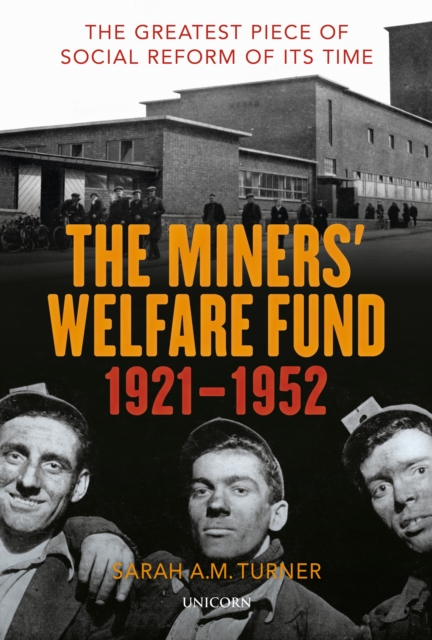 The Miners' Welfare Fund 1921-1952 : The Greatest Piece of Social Reform of its Time, Hardback Book