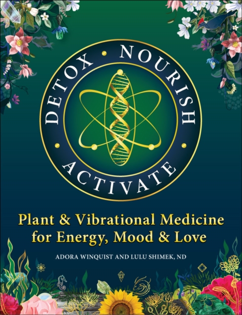 Detox - Nourish - Activate : Plant & Vibrational Medicine for Energy, Mood, and Love, PDF eBook