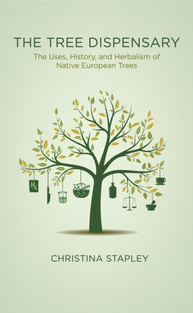 The Tree Dispensary : The Uses, History, and Herbalism of Native European Trees, Paperback / softback Book