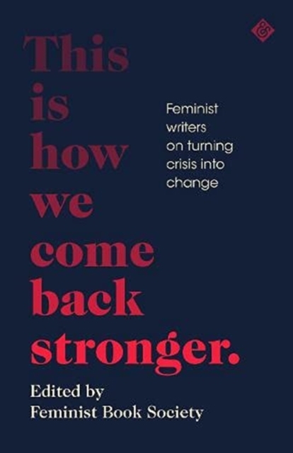 This Is How We Come Back Stronger : Feminist Writers On Turning Crisis Into Change, Paperback / softback Book