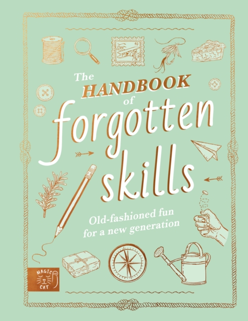 The Handbook of Forgotten Skills : Old fashioned fun for a new generation, Hardback Book