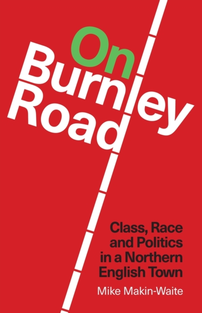 On Burnley Road : Class, Race and Politics in a Northern English Town, Paperback / softback Book