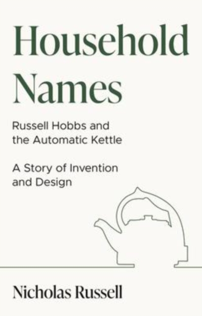 Household Names: Russell Hobbs and the Automatic Kettle - A Story of Innovation and Design, Paperback / softback Book