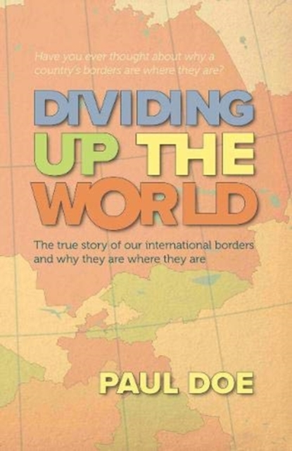 Dividing up the World : the true story of our international borders and why they are where they are, Paperback / softback Book