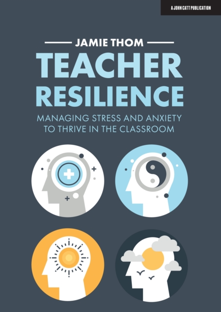 Teacher Resilience: Managing stress and anxiety to thrive in the classroom, Paperback / softback Book