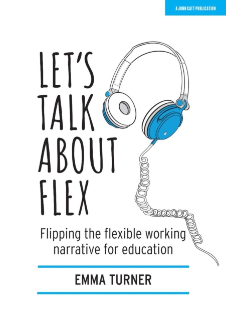 Let's Talk about Flex: Flipping the flexible working narrative for education, Paperback / softback Book