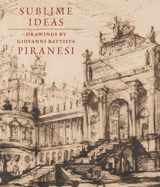 Sublime Ideas : Giovanni Battista Piranesi, Hardback Book