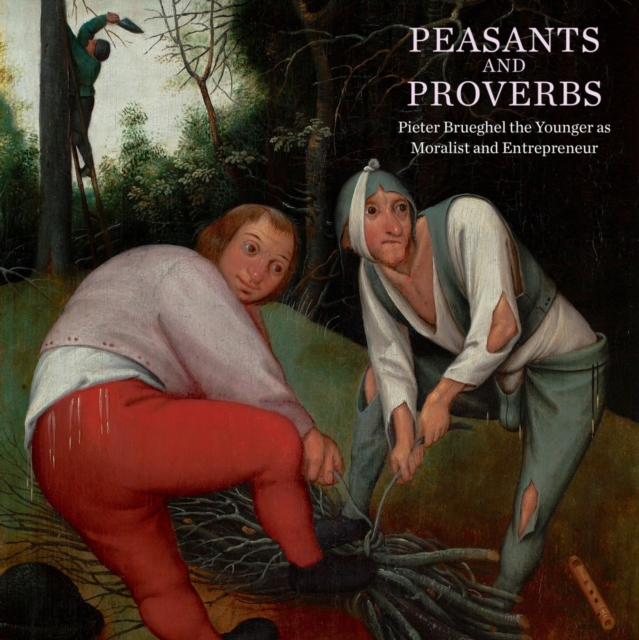 Peasants and Proverbs : Pieter Brueghel the Younger as Moralist and Entrepreneur, Paperback / softback Book