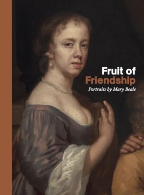 Fruits of Friendship : Portraits by Mary Beale, Hardback Book