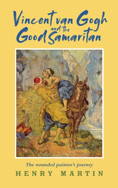 Vincent van Gogh and the Good Samaritan : The Wounded Painter's Journey, EPUB eBook