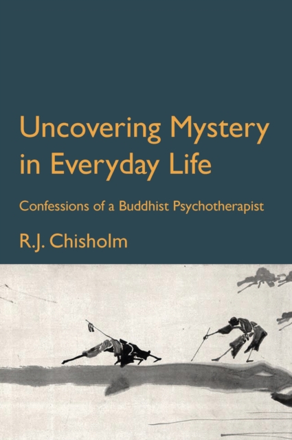 Uncovering Mystery in Everyday Life : Confessions of a Buddhist Psychotherapist, Paperback / softback Book