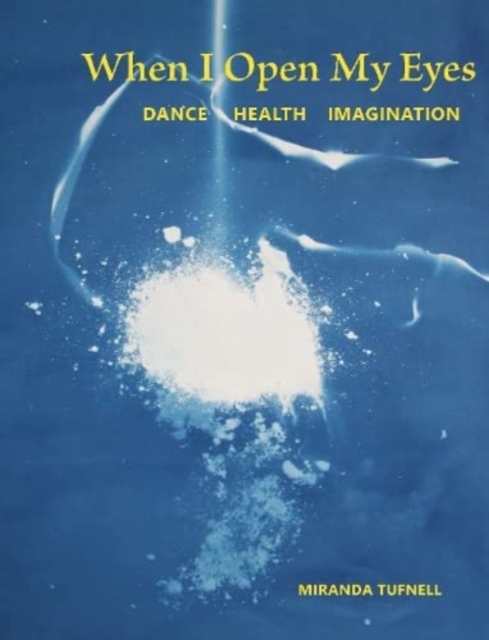 When I Open My Eyes : Dance Health Imagination, Paperback / softback Book