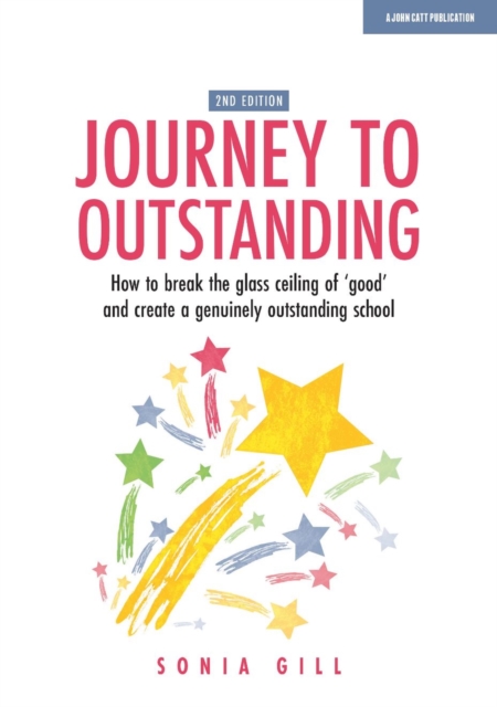 Journey to Outstanding (Second Edition): How to break the glass ceiling of 'good' and create a genuinely outstanding school, EPUB eBook