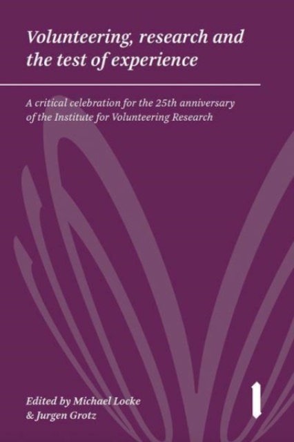 Volunteering, Research and the Test of Experience : A critical celebration for the 25th anniversary of the Institute for Volunteering Research, Paperback / softback Book