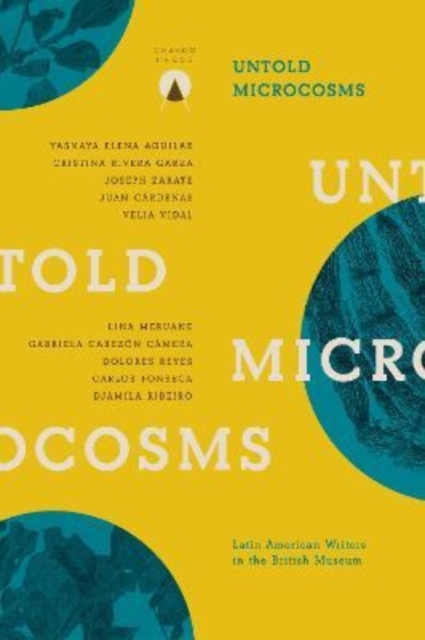 Untold Microcosms : Latin American Writers in the British Museum, Paperback / softback Book