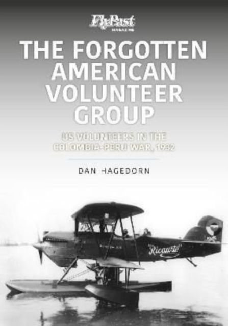 The Forgotten American Volunteer Group : US Volunteers in the Columbia-Peru War, 1932, Paperback / softback Book