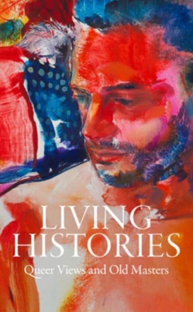 Living Histories : Queer Views and Old Masters, Hardback Book
