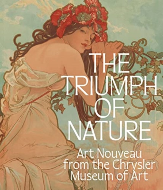 The Triumph of Nature : Art Nouveau from the Chrysler Museum of Art, Hardback Book