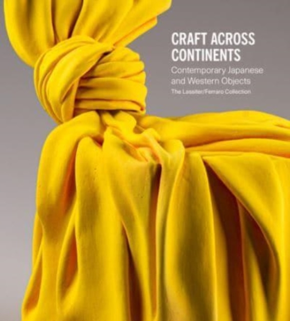 Craft Across Continents : Contemporary Japanese and Western Objects: The Lassiter / Ferraro Collection, Hardback Book