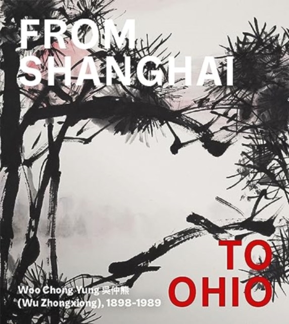 From Shanghai to Ohio : Woo Chong Yung (Wu Zhongxiong), 1898-1989, Hardback Book