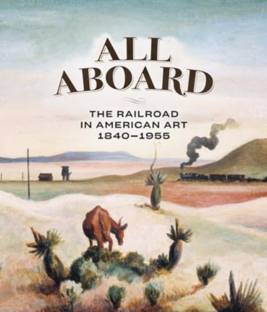All Aboard : The Railroad in American Art, 1840 - 1955, Hardback Book