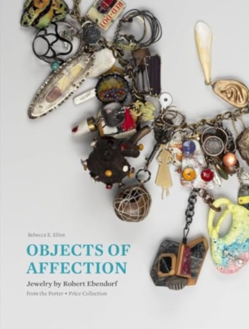 Objects of Affection : Jewelry by Robert Ebendorf from the Porter - Price Collection, Hardback Book