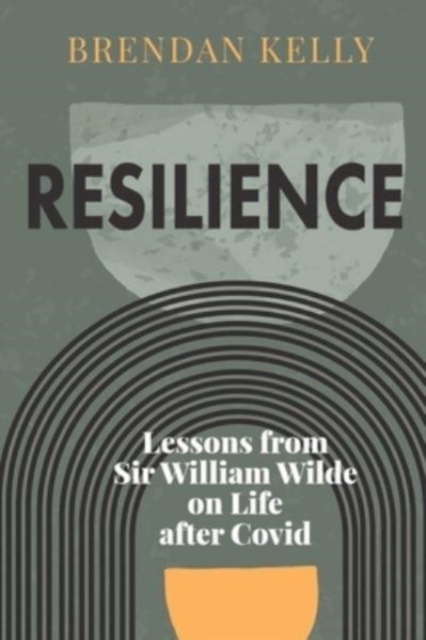 Resilience : Lessons from Sir William Wilde on Life after Covid, Paperback / softback Book