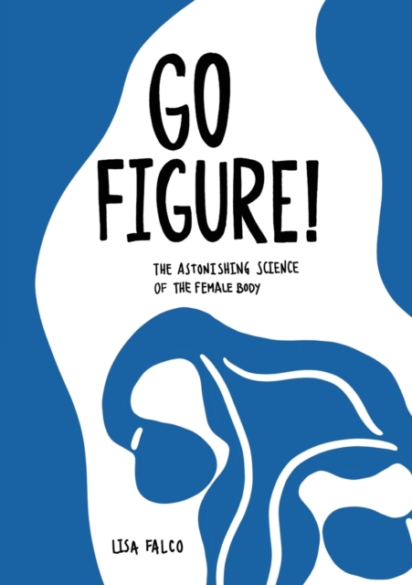Go Figure! : The astonishing science of the female body, Paperback / softback Book
