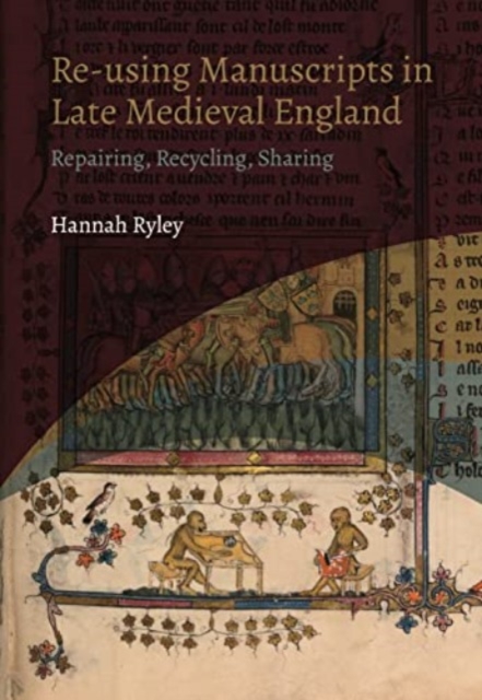 Re-using Manuscripts in Late Medieval England : Repairing, Recycling, Sharing, Paperback / softback Book