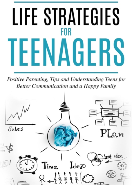 Life Strategies for Teenagers : Positive Parenting, Tips and Understanding Teens for Better Communication and a Happy Family, EPUB eBook