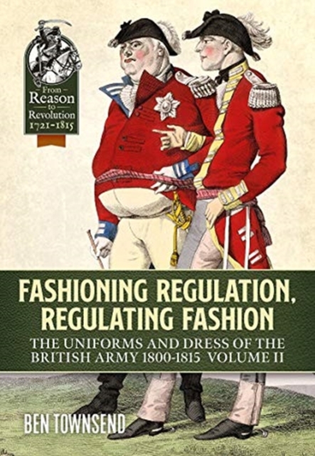 Fashioning Regulation, Regulating Fashion : The Uniforms and Dress of the British Army 1800-1815 Volume 2, Paperback / softback Book