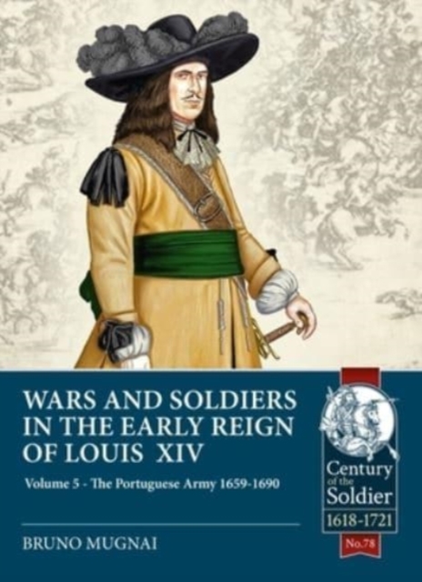 Wars and Soldiers in the Early Reign of Louis XIV Volume 5 : The Portuguese Army 1659-1690, Paperback / softback Book