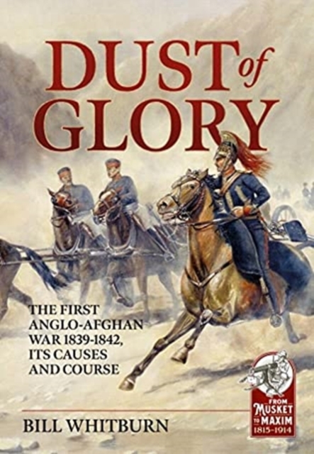Dust of Glory : The First Anglo-Afghan War 1839-1842, its Causes and Course, Paperback / softback Book