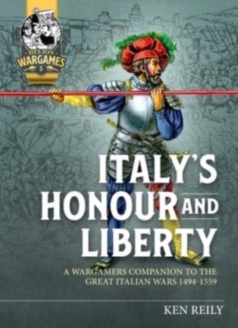 Italy'S Honour and Liberty : A Guide to Wargaming the Great Italian Wars, 1494-1559, Paperback / softback Book