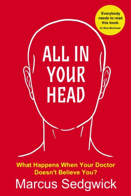 All In Your Head : What Happens When Your Doctor Doesn't Believe You?, Paperback / softback Book