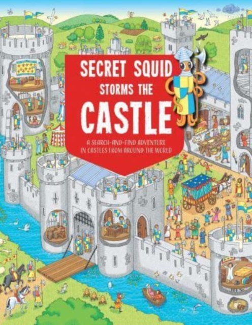 Secret Squid Storms The Castle : A Search-And-Find Adventure in Castles From Around The World, Paperback / softback Book