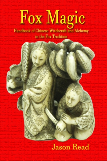 Fox Magic : Handbook of Chinese Witchcraft and Alchemy in the Fox Tradition, Paperback / softback Book