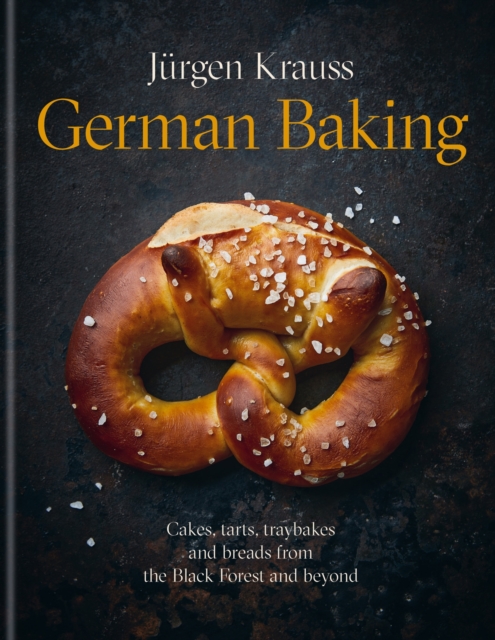 German Baking : Cakes, tarts, traybakes and breads from the Black Forest and beyond, Hardback Book